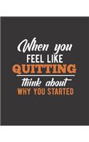 When You Feel Like Quitting Think about Why You Started: College Ruled Lined Notebook - 120 Pages Perfect Funny Gift keepsake Journal, Diary