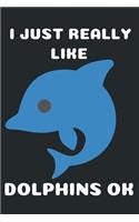 I Just Really Like Dolphins Ok