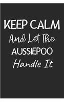 Keep Calm And Let The AussiePoo Handle It: Lined Journal, 120 Pages, 6 x 9, AussiePoo Dog Owner Gift Idea, Black Matte Finish (Keep Calm And Let The AussiePoo Handle It Journal)