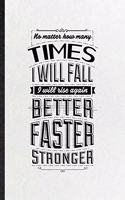 No Matter How Many Times I Will Fall I Will Rise Again Better Faster Stronger