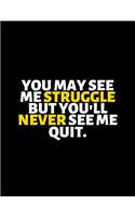 You May See Me Struggle But You Will Never See Me Quit