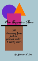 One Day at a Time: 500 Encouraging Quotes for Pastors, Preachers, Teachers & Ministry Leaders