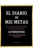 El Diario de Mis Metas - Un Diario Para Escribir y Para Construir Autodisciplina