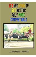 It's Not Going To Get Better Only More Comfortable