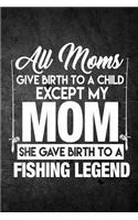 All Moms Give Birth To A Child Except My Mom She Gave Birth To A Fishing Legend: Funny Fish Journal For Men: Blank Lined Notebook For Fisherman To Write Notes & Writing