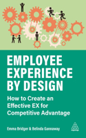 Employee Experience by Design: How to Create an Effective EX for Competitive Advantage