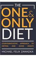 The One and Only Diet: Counterintuitive approach to dieting and good health