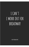 I Can't I Work Out for Broadway Notebook