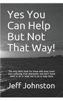 Yes You Can Help But Not That Way!