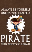 Always Be Yourself Unless You Can Be a Pirate Then Always Be a Pirate: Journal, Notebook, Diary or Sketchbook with Lined Paper