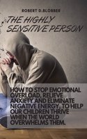 The Highly Sensitive Person: How to Stop Emotional Overload, Relieve Anxiety and Eliminate Negative Energy, to Help Our Children Thrive When the World Overwhelms Them.