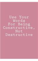 Use Your Words For Being Constructive, Not Destructive