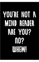 You're Not A Mind Reader Are You? No? Whew!: Lined Journals To Write In