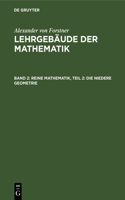 Reine Mathematik, Teil 2: Die Niedere Geometrie: Von Der Begründung Der Geometrie Bis Zur Vollendung Der Körper- Und Der Sphären-Geometrie