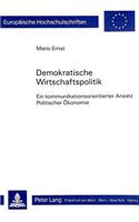 Demokratische Wirtschaftspolitik: Ein Kommunikationsorientierter Ansatz Politischer Oekonomie