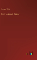 Wann werden wir fliegen?