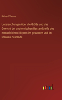 Untersuchungen über die Größe und das Gewicht der anatomischen Bestandtheile des menschlichen Körpers im gesunden und im kranken Zustande