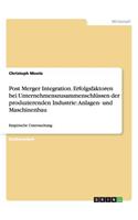 Post Merger Integration. Erfolgsfaktoren bei Unternehmenszusammenschlüssen der produzierenden Industrie: Anlagen- und Maschinenbau: Empirische Untersuchung(German)