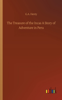 Treasure of the Incas A Story of Adventure in Peru