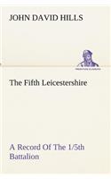 The Fifth Leicestershire A Record Of The 1/5th Battalion The Leicestershire Regiment, T.F., During The War, 1914-1919.
