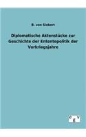 Diplomatische Aktenstücke zur Geschichte der Enten-tepolitik der Vorkriegsjahre