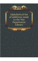 Alphabetical List of Additions Made to the War Department Library