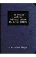 The Annual Address Delivered Before the Belles-Lettres