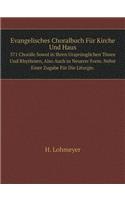 Evangelisches Choralbuch Für Kirche Und Haus 371 Choräle Sowol in Ihren Ursprünglichen Tönen Und Rhythmen, Also Auch in Neuerer Form. Nebst Einer Zugabe Für Die Liturgie.