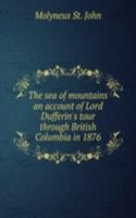 sea of mountains an account of Lord Dufferin's tour through British Columbia in 1876