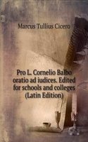 Pro L. Cornelio Balbo oratio ad iudices. Edited for schools and colleges (Latin Edition)