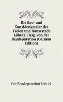 Die Bau- und Kunstdenkmaler der Freien und Hansestadt Lubeck. Hrsg. von der Baudeputation (German Edition)