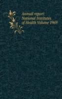 Annual report: National Institutes of Health Volume 1969