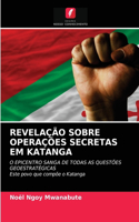 Revelação Sobre Operações Secretas Em Katanga