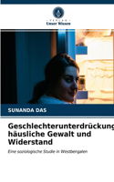 Geschlechterunterdrückung, häusliche Gewalt und Widerstand