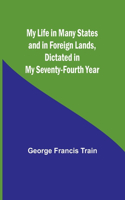 My Life in Many States and in Foreign Lands, Dictated in My Seventy-Fourth Year