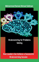 Brainstorming for Problems Solving: How Leaders Can Achieve a Successful Brainstorming Session