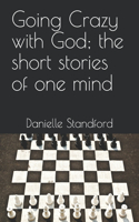 Going Crazy with God; the short stories of one mind