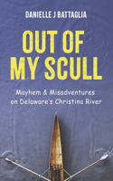 Out of My Scull: Mayhem & Misadventures on Delaware's Christina River