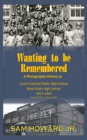 Wanting to be Remembered: A photographic history of Lynch Colored Public/West Main High School from 1923-1963 located in Lynch, Kentucky