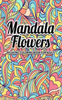 Mandala Flowers Coloring Book: An Adult Coloring Book with Flower Mandala Pattern Collection, Stress Relieving Flower Designs for Relaxation