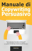 Manuale di Copywriting Persuasivo: Come creare testi, frasi, titoli e contenuti web, che ti permettono di ottenere un risultato, un acquisto o un altro tipo di azione da parte dei let