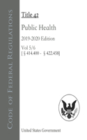 Code of Federal Regulations Title 42 Public Health 2019-2020 Edition Volume 5/6 [§414.400 - 422.458]