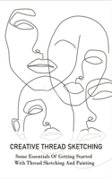Creative Thread Sketching: Some Essentials Of Getting Started With Thread Sketching And Painting: Sketching People