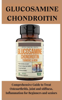 Glucosamine Chondroitin: Comprehensive Guide To Treat Osteoarthritis, Joint And Stiffness, Inflammation For Beginners And Seniors