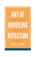 Art of Unveiling Affection: A journey to manifesting the Love within.