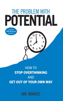 Problem With Potential: How to Stop Overthinking and Get Out of Your Own Way