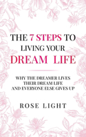 7 Steps to Living Your Dream Life: Why the Dreamer Lives Their Dream Life and Everyone Else Gives Up