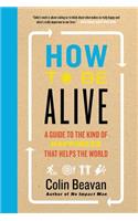 How to Be Alive: A Guide to the Kind of Happiness That Helps the World