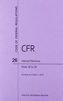 Code of Federal Regulations, Title 26, Internal Revenue, PT. 30-39, Revised as of April 1, 2014