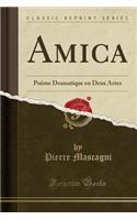Amica: Poème Dramatique En Deux Actes (Classic Reprint)(French)